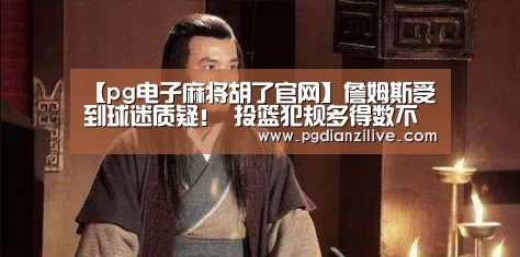 【pg电子麻将胡了官网】詹姆斯受到球迷质疑! 投篮犯规多得数不胜数?(图1) pg电子麻将胡了