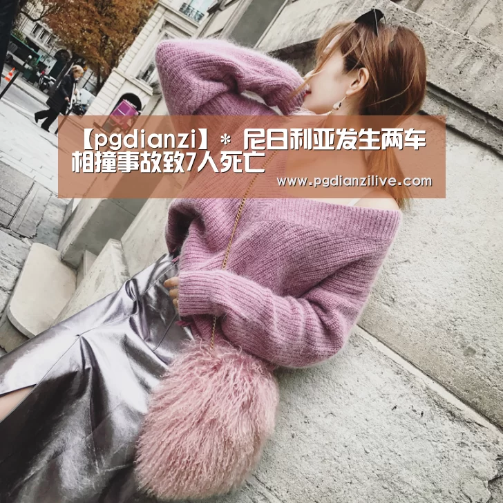 【pgdianzi】*
尼日利亚发生两车相撞事故致7人死亡(图3) pg电子麻将胡了