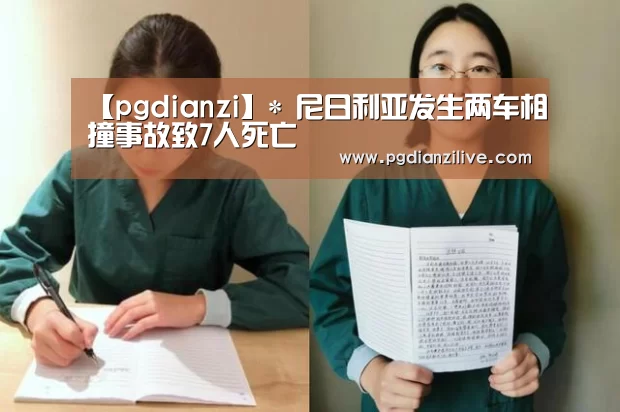 【pgdianzi】*
尼日利亚发生两车相撞事故致7人死亡(图2) pg电子麻将胡了官网