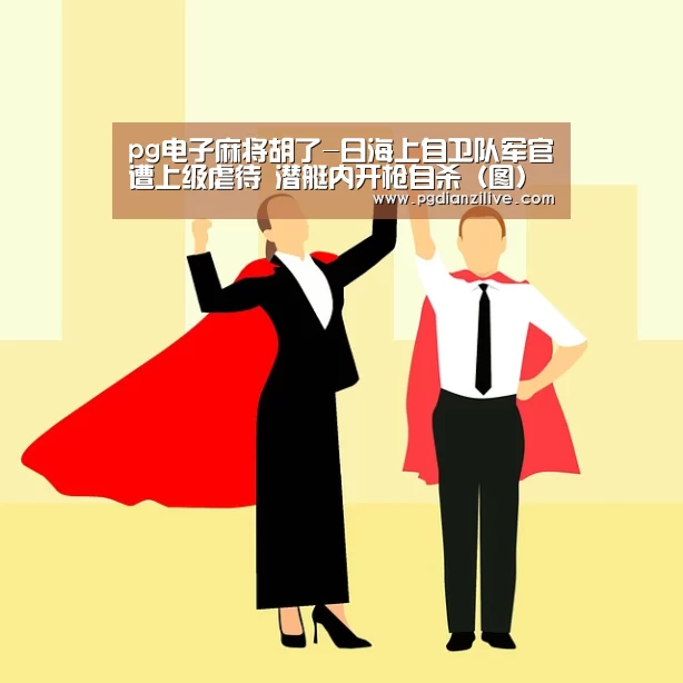 pg电子麻将胡了-日海上自卫队军官遭上级虐待 潜艇内开枪自杀(图)(图3) pg电子入口