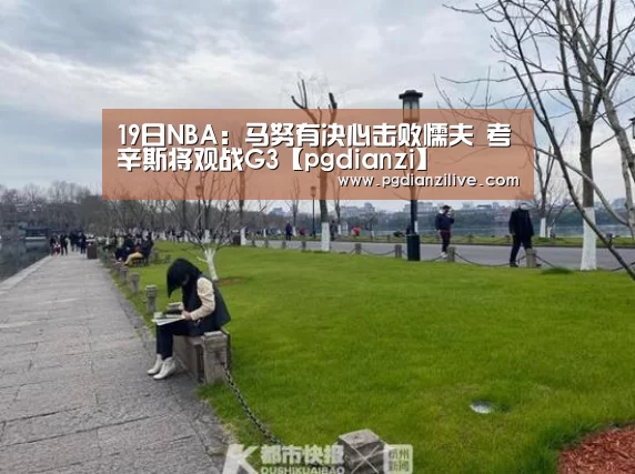 19日NBA:马努有决心击败懦夫 考辛斯将观战G3【pgdianzi】(图1) pg电子麻将胡了官网