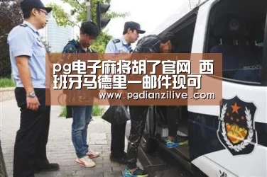 pg电子麻将胡了官网_西班牙马德里一邮件现可疑白色物质 人员疏散接受消毒(图1) pg电子麻将胡了官网_西班牙马德里一邮件现可疑白色物质 人员疏散接受消毒(图1)