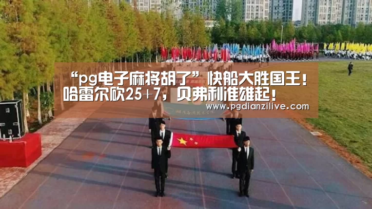 “pg电子麻将胡了”快船大胜国王!哈雷尔砍25+7,贝弗利准雄起!(图3) pg电子入口